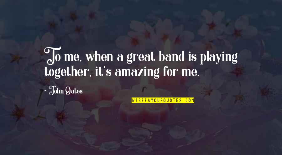 Ezail Quotes By John Oates: To me, when a great band is playing