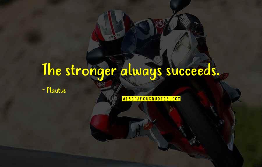 Ezarc Quotes By Plautus: The stronger always succeeds. Ezarc Quotes By Plautus: The stronger always succeeds.