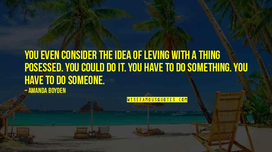 Ezards Ace Quotes By Amanda Boyden: You even consider the idea of leving with Ezards Ace Quotes By Amanda Boyden: You even consider the idea of leving with