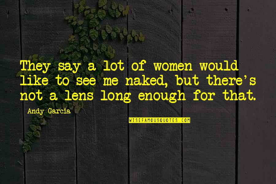 Ezards Ace Quotes By Andy Garcia: They say a lot of women would like Ezards Ace Quotes By Andy Garcia: They say a lot of women would like