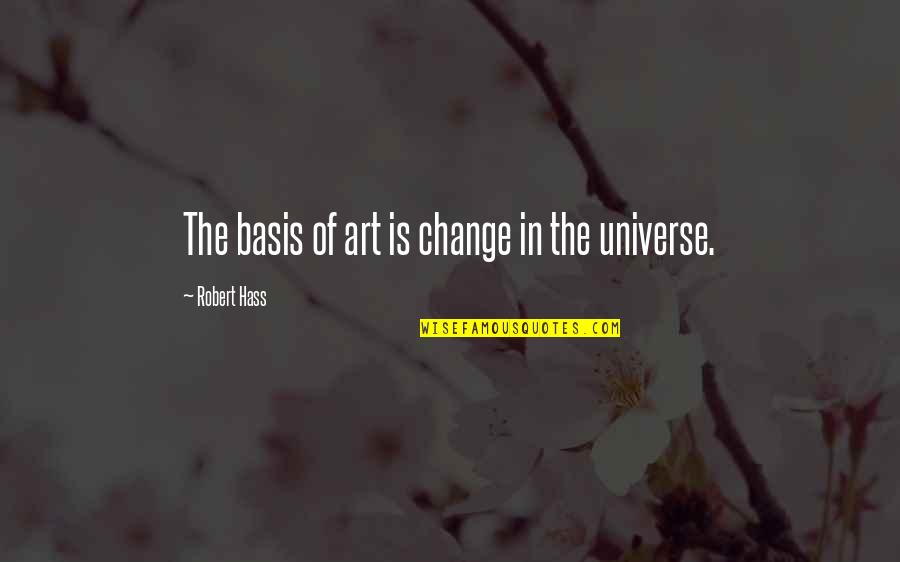 Ezards Ace Quotes By Robert Hass: The basis of art is change in the Ezards Ace Quotes By Robert Hass: The basis of art is change in the