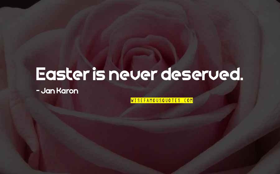 Ezber Yaparken Quotes By Jan Karon: Easter is never deserved. Ezber Yaparken Quotes By Jan Karon: Easter is never deserved.