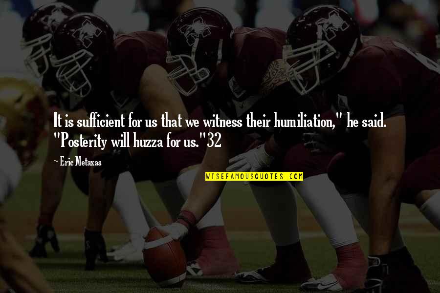 Ezberlemek Fiilini Quotes By Eric Metaxas: It is sufficient for us that we witness Ezberlemek Fiilini Quotes By Eric Metaxas: It is sufficient for us that we witness