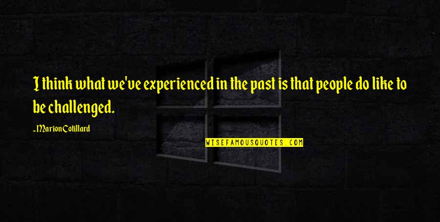 Ezberlemek Fiilini Quotes By Marion Cotillard: I think what we've experienced in the past Ezberlemek Fiilini Quotes By Marion Cotillard: I think what we've experienced in the past