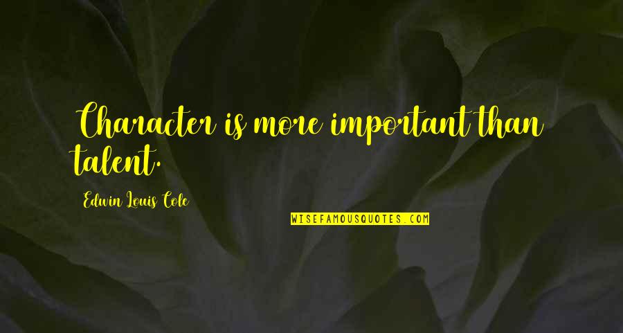 Ezbone Quotes By Edwin Louis Cole: Character is more important than talent.