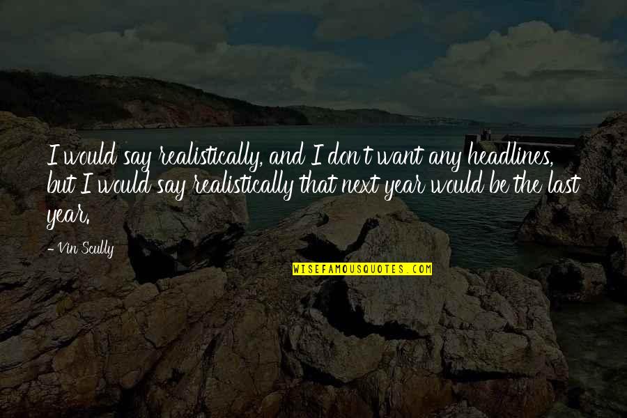 Ezcurra Ds 10 Quotes By Vin Scully: I would say realistically, and I don't want Ezcurra Ds 10 Quotes By Vin Scully: I would say realistically, and I don't want