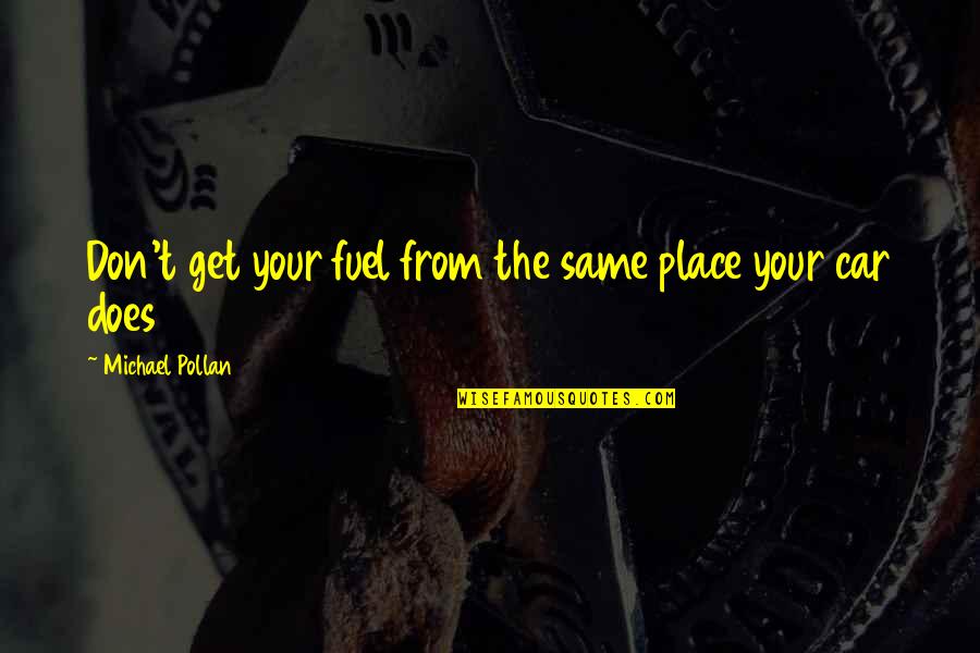 Ezcurra Locks Quotes By Michael Pollan: Don't get your fuel from the same place Ezcurra Locks Quotes By Michael Pollan: Don't get your fuel from the same place