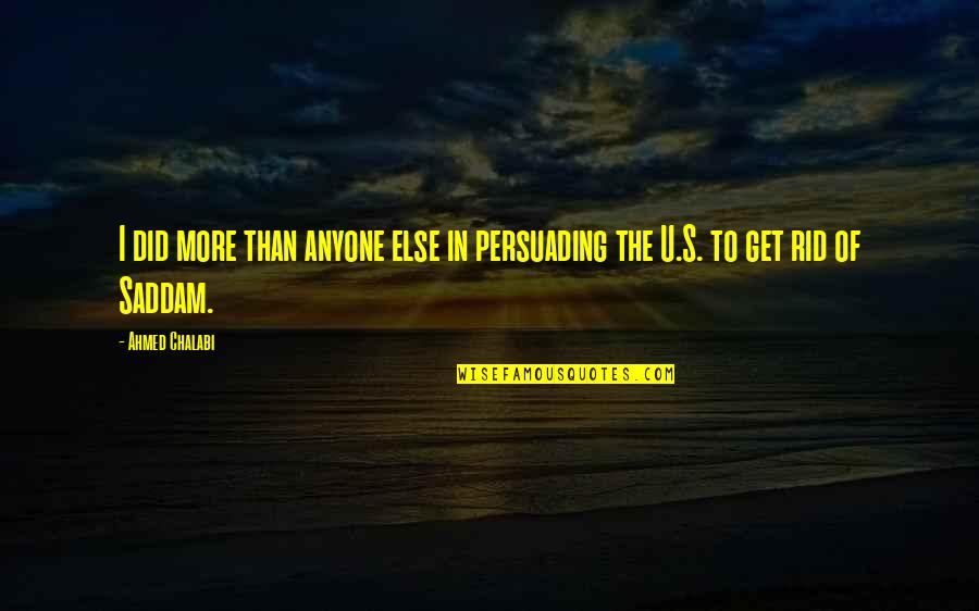 Ezdeset Ili Esdeset Quotes By Ahmed Chalabi: I did more than anyone else in persuading
