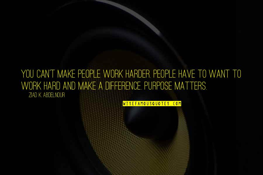 Ezekial Quotes By Ziad K. Abdelnour: You can't make people work harder. People have