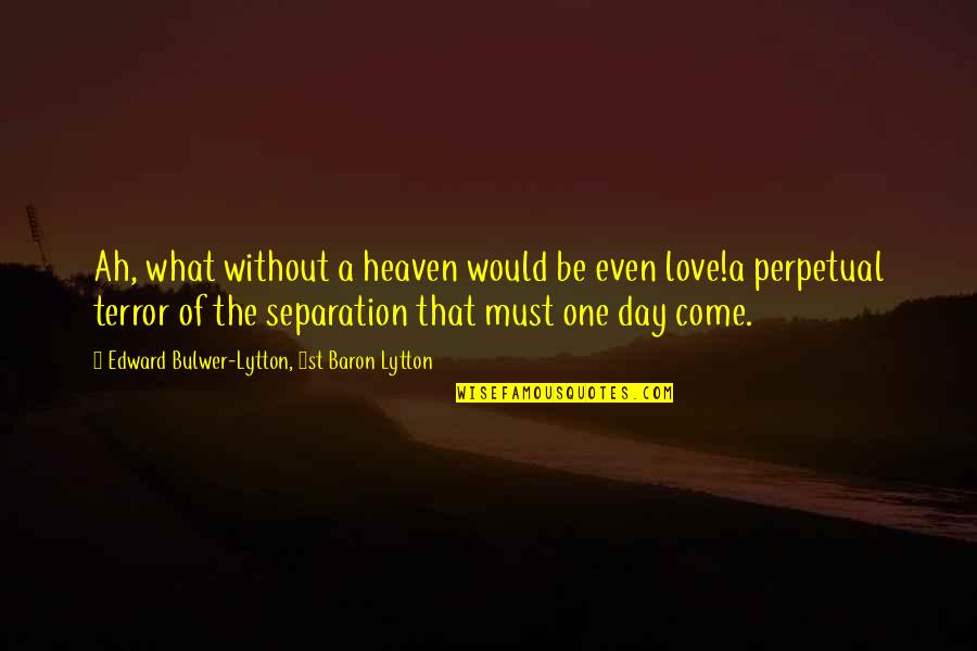 Ezekiel Cheever Quotes By Edward Bulwer-Lytton, 1st Baron Lytton: Ah, what without a heaven would be even