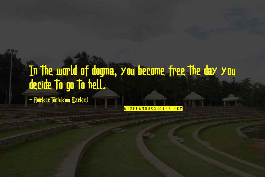 Ezekiel Quotes By Aniekee Tochukwu Ezekiel: In the world of dogma, you become free