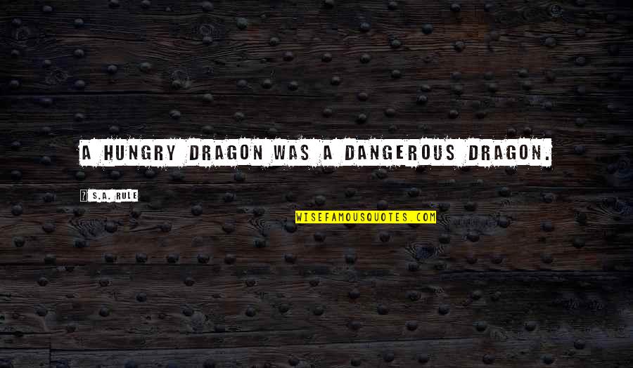 Ezekiel Wheels Of Fire Quotes By S.A. Rule: A hungry dragon was a dangerous dragon. Ezekiel Wheels Of Fire Quotes By S.A. Rule: A hungry dragon was a dangerous dragon.