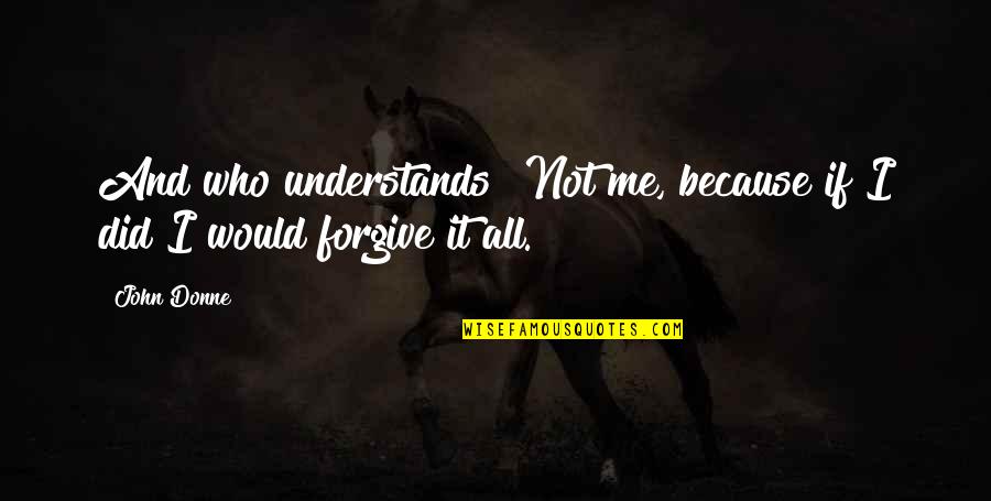 Ezel Off Friday Quotes By John Donne: And who understands? Not me, because if I