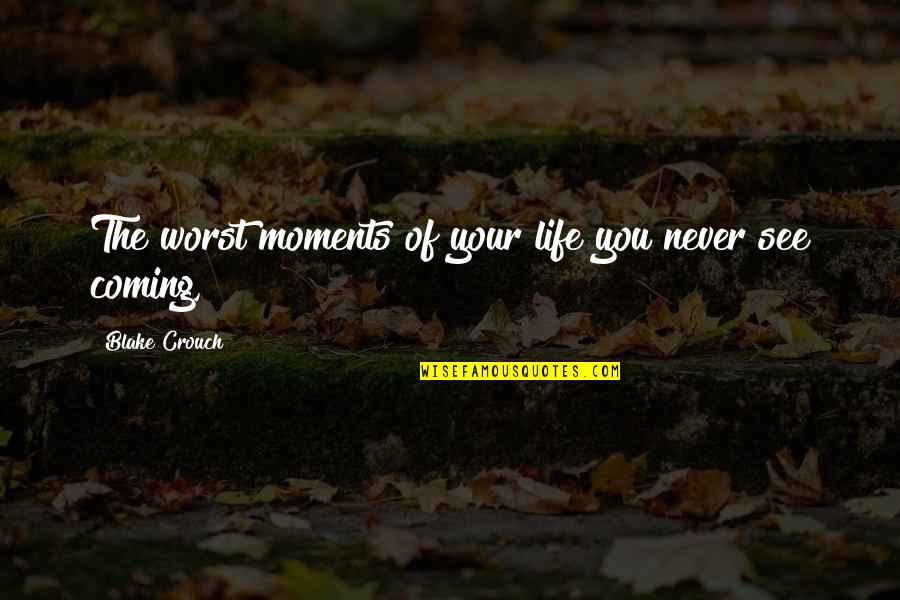 Ezelden Ne Quotes By Blake Crouch: The worst moments of your life you never Ezelden Ne Quotes By Blake Crouch: The worst moments of your life you never
