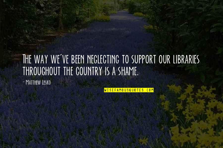 Ezelden Ne Quotes By Matthew Lesko: The way we've been neglecting to support our Ezelden Ne Quotes By Matthew Lesko: The way we've been neglecting to support our