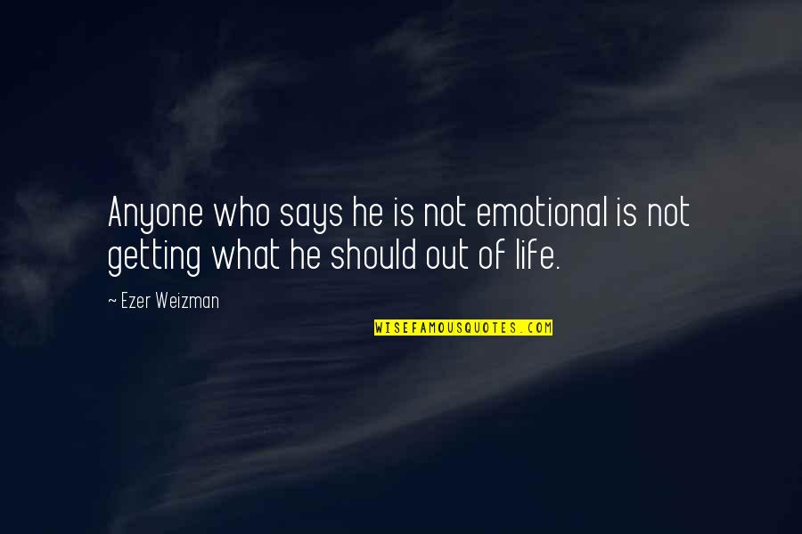 Ezer Weizman Quotes By Ezer Weizman: Anyone who says he is not emotional is