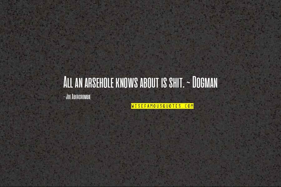 Ezetera Quotes By Joe Abercrombie: All an arsehole knows about is shit. ~ Ezetera Quotes By Joe Abercrombie: All an arsehole knows about is shit. ~