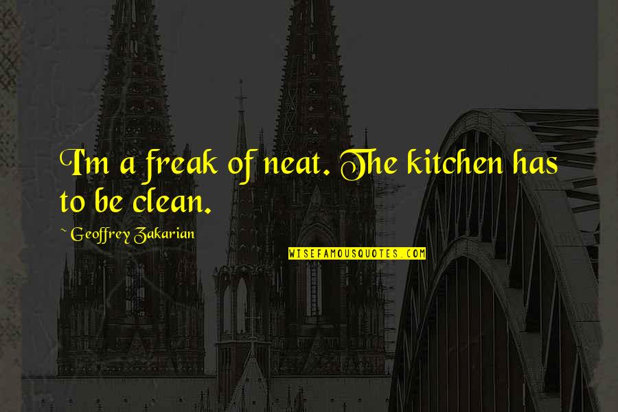 Ezgi Sertel Quotes By Geoffrey Zakarian: I'm a freak of neat. The kitchen has