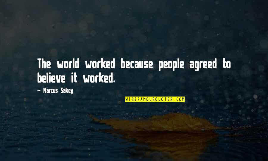 Ezh2o Quotes By Marcus Sakey: The world worked because people agreed to believe