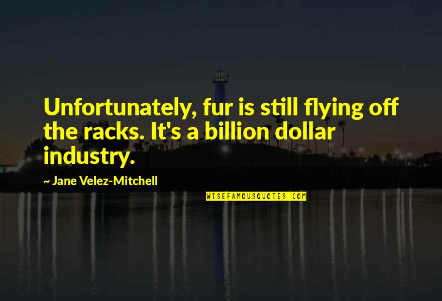 Ezilen B Cek Quotes By Jane Velez-Mitchell: Unfortunately, fur is still flying off the racks. Ezilen B Cek Quotes By Jane Velez-Mitchell: Unfortunately, fur is still flying off the racks.