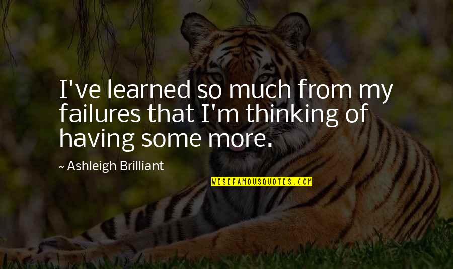 Ezip 1000 Quotes By Ashleigh Brilliant: I've learned so much from my failures that