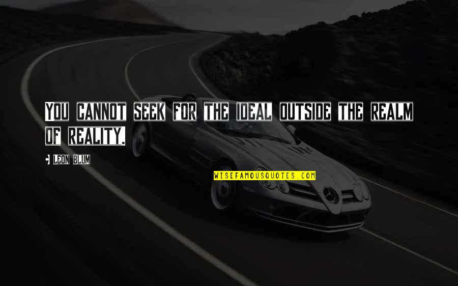 Ezip 400 Quotes By Leon Blum: You cannot seek for the ideal outside the