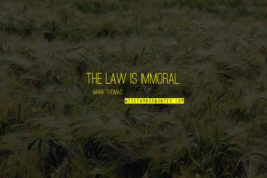 Ezip 400 Quotes By Mark Thomas: The law is immoral.
