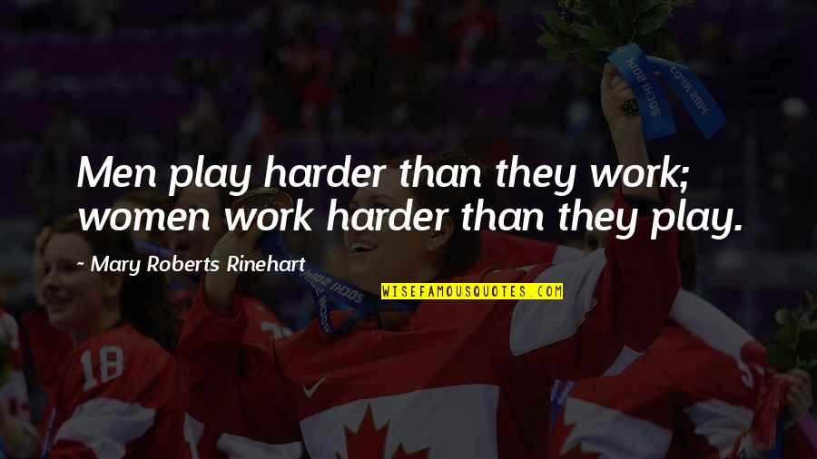 Ezip 400 Quotes By Mary Roberts Rinehart: Men play harder than they work; women work