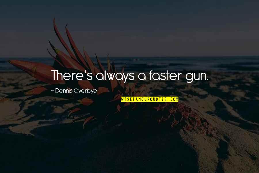 Eziyet Tck Quotes By Dennis Overbye: There's always a faster gun.