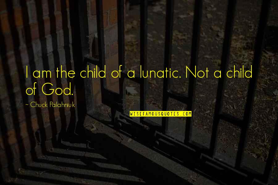 Ezma Quotes By Chuck Palahniuk: I am the child of a lunatic. Not