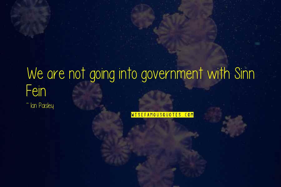 Ezolda Quotes By Ian Paisley: We are not going into government with Sinn Ezolda Quotes By Ian Paisley: We are not going into government with Sinn