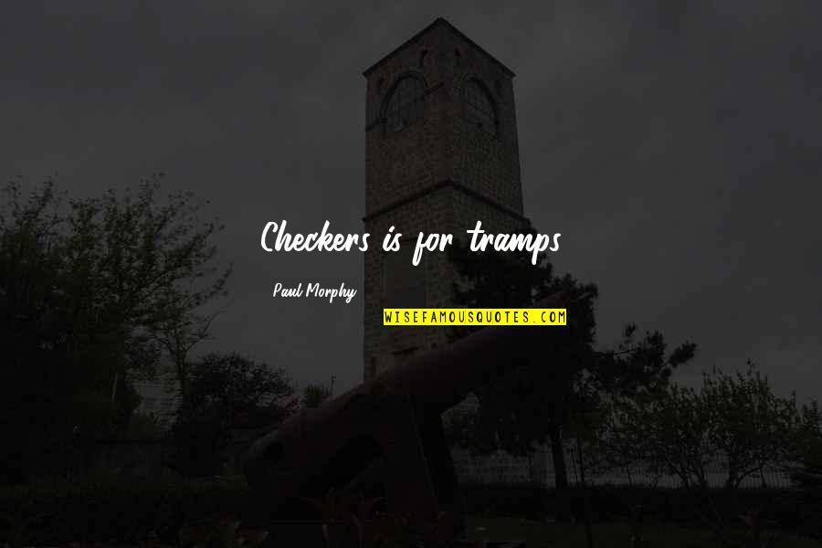 Ezolda Quotes By Paul Morphy: Checkers is for tramps Ezolda Quotes By Paul Morphy: Checkers is for tramps