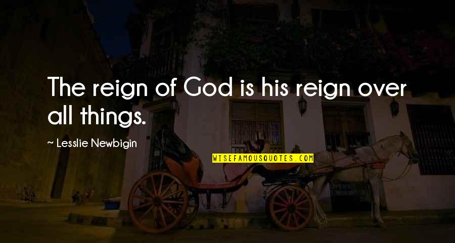 Ezpeleta Argentina Quotes By Lesslie Newbigin: The reign of God is his reign over Ezpeleta Argentina Quotes By Lesslie Newbigin: The reign of God is his reign over