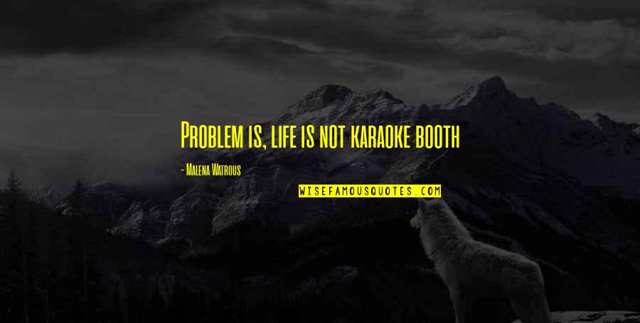 Ezperanza Quotes By Malena Watrous: Problem is, life is not karaoke booth Ezperanza Quotes By Malena Watrous: Problem is, life is not karaoke booth