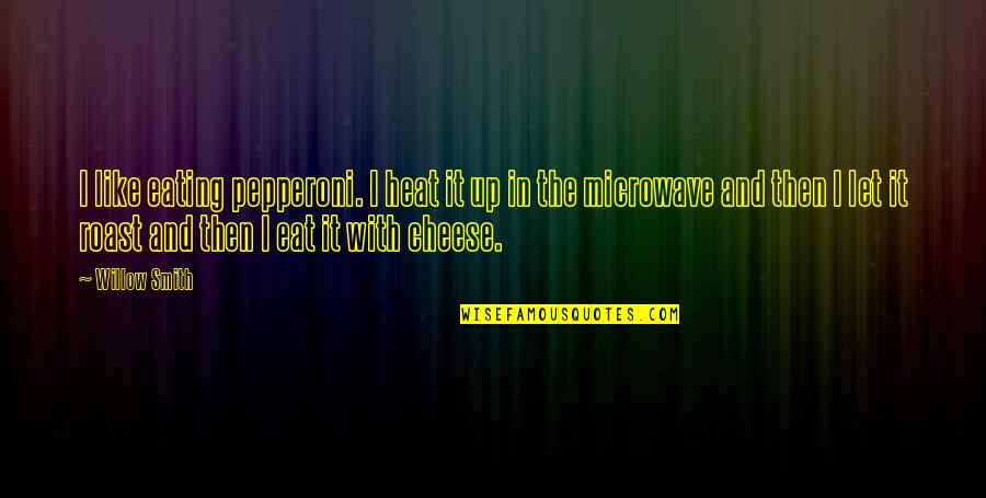 Ezquerra Eta Quotes By Willow Smith: I like eating pepperoni. I heat it up Ezquerra Eta Quotes By Willow Smith: I like eating pepperoni. I heat it up