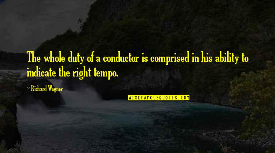Ezra Bayda Quotes By Richard Wagner: The whole duty of a conductor is comprised