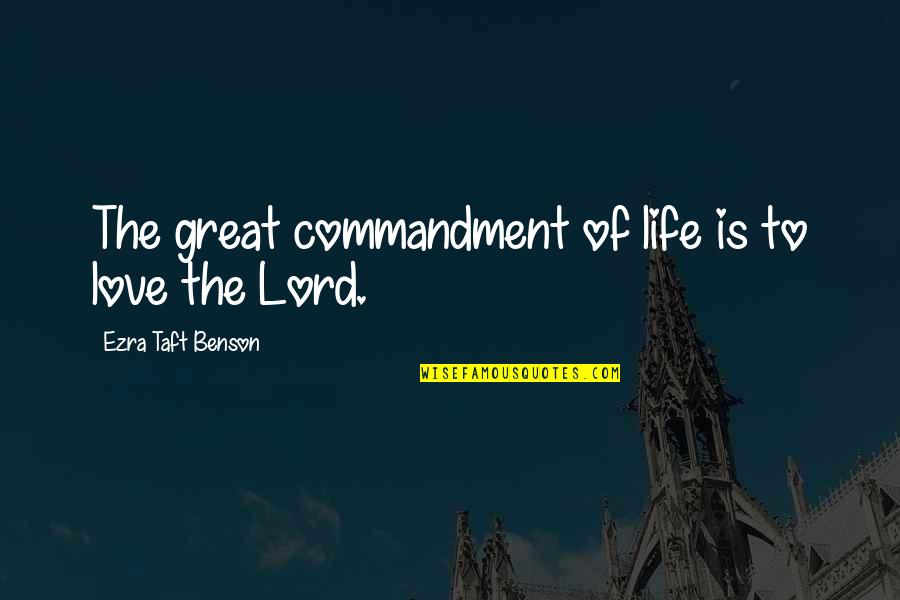 Ezra Benson Quotes By Ezra Taft Benson: The great commandment of life is to love