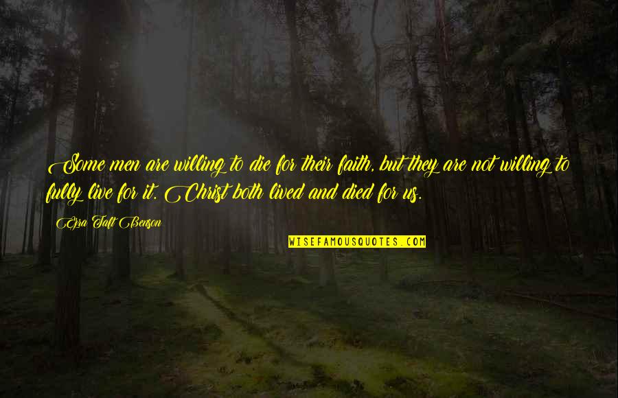 Ezra Benson Quotes By Ezra Taft Benson: Some men are willing to die for their