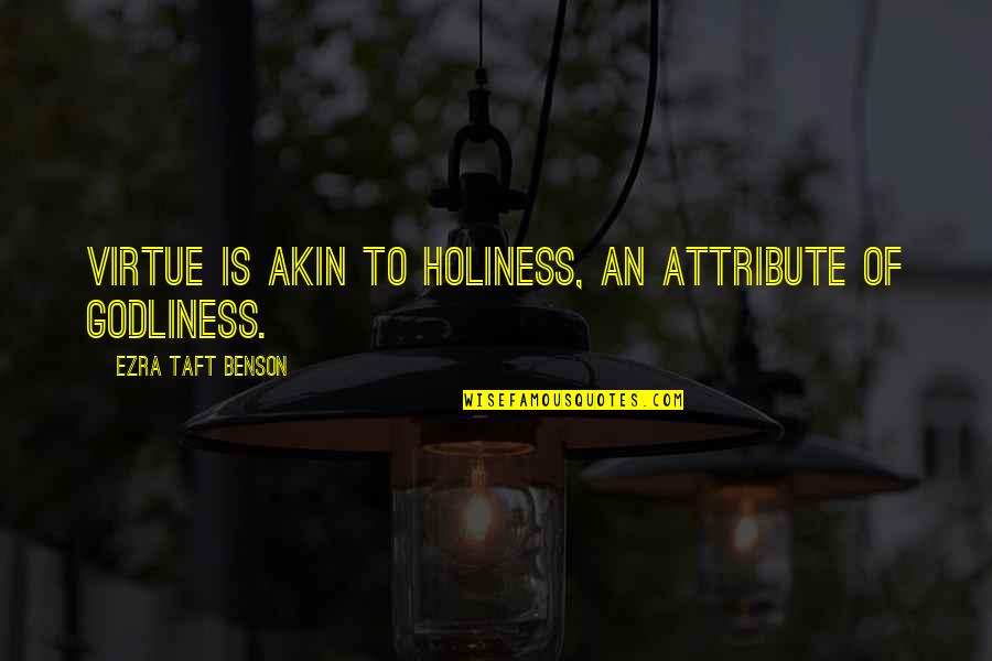 Ezra Benson Quotes By Ezra Taft Benson: Virtue is akin to holiness, an attribute of