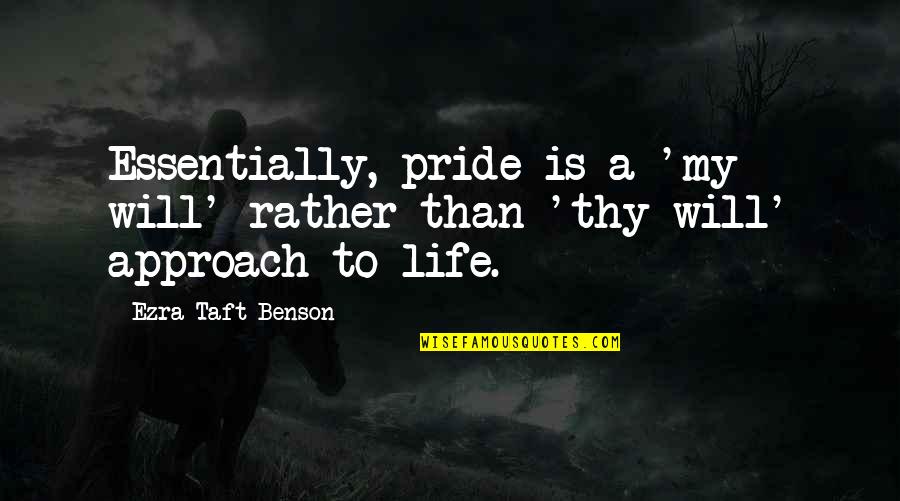 Ezra Benson Quotes By Ezra Taft Benson: Essentially, pride is a 'my will' rather than