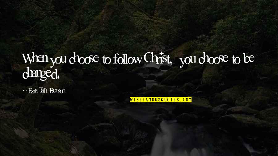 Ezra Benson Quotes By Ezra Taft Benson: When you choose to follow Christ, you choose