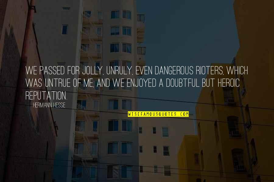 Ezra Fitz And Aria Quotes By Hermann Hesse: We passed for jolly, unruly, even dangerous rioters,