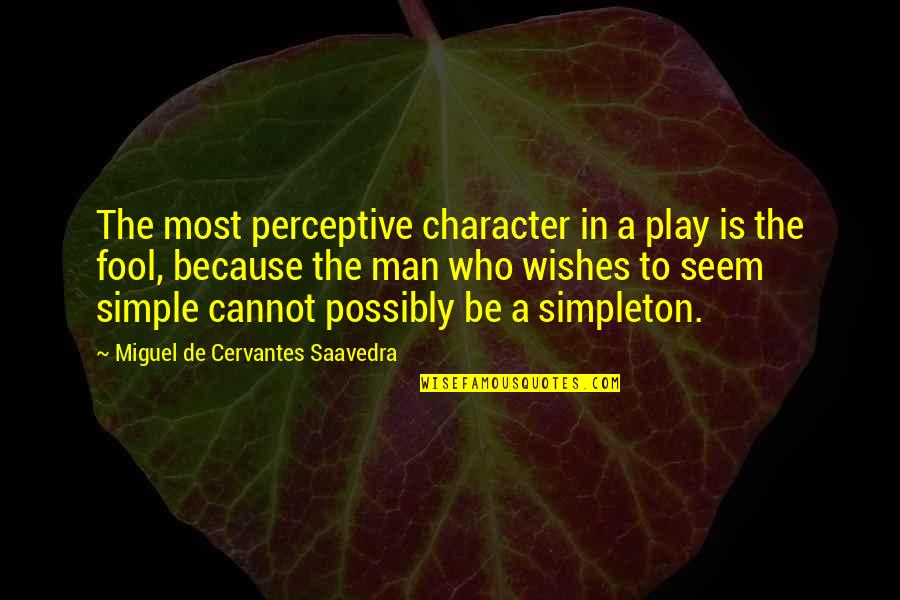 Ezra Fitz And Aria Quotes By Miguel De Cervantes Saavedra: The most perceptive character in a play is