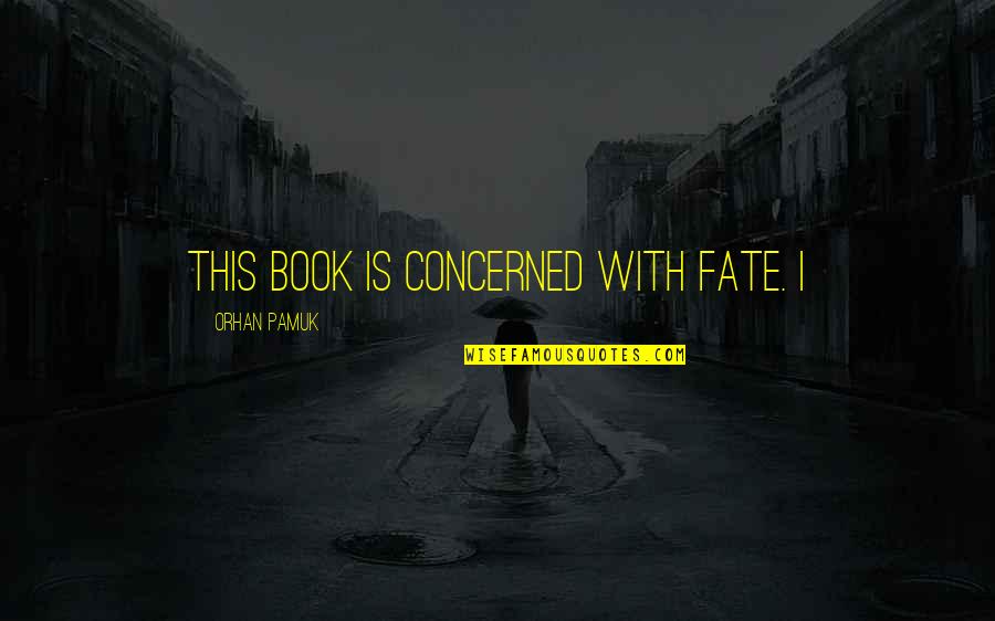 Ezra Loomis Quotes By Orhan Pamuk: This book is concerned with fate. I