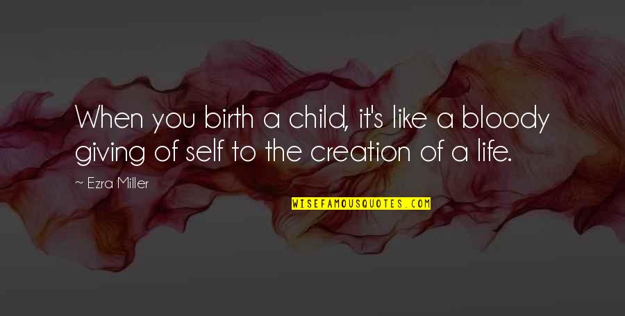 Ezra Miller Quotes By Ezra Miller: When you birth a child, it's like a