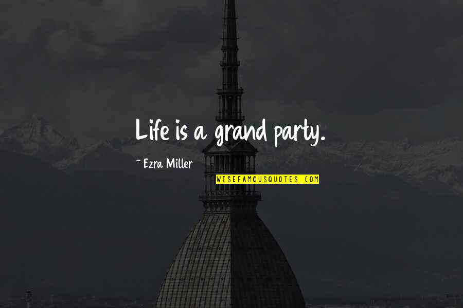 Ezra Miller Quotes By Ezra Miller: Life is a grand party. Ezra Miller Quotes By Ezra Miller: Life is a grand party.