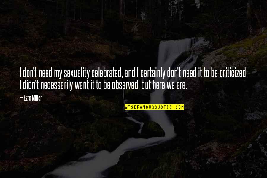 Ezra Miller Quotes By Ezra Miller: I don't need my sexuality celebrated, and I Ezra Miller Quotes By Ezra Miller: I don't need my sexuality celebrated, and I
