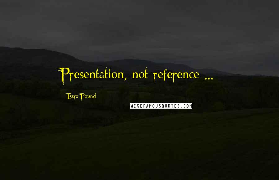 Ezra Pound quotes: Presentation, not reference ...