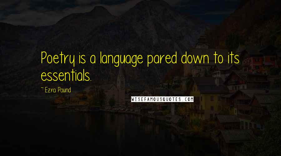Ezra Pound quotes: Poetry is a language pared down to its essentials.