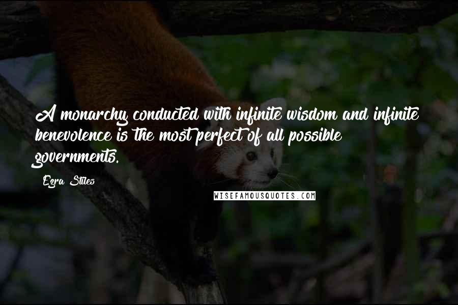 Ezra Stiles quotes: A monarchy conducted with infinite wisdom and infinite benevolence is the most perfect of all possible governments. Ezra Stiles quotes: A monarchy conducted with infinite wisdom and infinite benevolence is the most perfect of all possible governments.